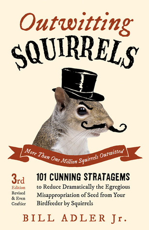 Outwitting Squirrels: 101 Cunning Stratagems to Reduce Dramatically the Egregious Misappropriation of Seed from Your Birdfeeder by Squirrels cover
